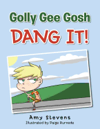 Golly Gee Gosh Dang It!