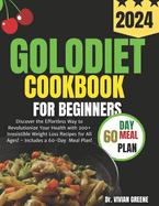 Golo Diet Cookbook for Beginners: Discover the Effortless Way to Revolutionize Your Health with 200+ Irresistible Weight Loss Recipes for All Ages! - Includes a 60-Day Meal Plan!