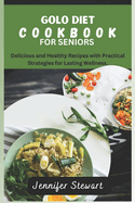 Golo Diet Cookbook for Seniors: Delicious and Healthy Recipes with Practical Strategies for Lasting Wellness.