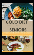 Golo Diet For Seniors: The Ultimate Golo Diet Cookbook & Meal plans for seniors above 50 to Improve Wellbeing and Longevity Plus Delicious and Easy-to-make Recipes To Lose Weight and Stay Healthy