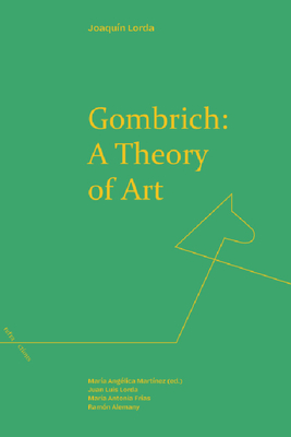 Gombrich: A Theory of Art - Lorda, Joaquin, and Gombrich, E H (Preface by), and Mitter, Partha (Afterword by)