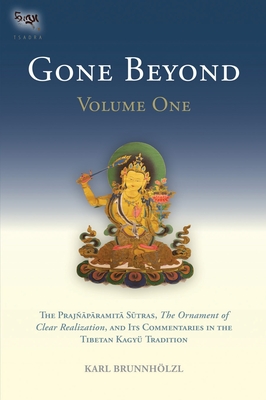 Gone Beyond (Volume 1): The Prajnaparamita Sutras, the Ornament of Clear Realization, and Its Commentaries in the Tibetan Kagyu Tradition - Brunnholzl, Karl