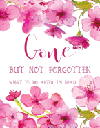 Gone but not forgotten - What to do after I'm dead (LARGE PRINT EDITION): Notebook for recording my personal details and wishes on how to organise my funeral and how to deal with all the practical matters after I die (UK edition) - Pink flowers cover