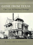 Gone from Texas: Our Lost Architectural Heritage - Robinson, Willard B