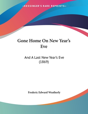 Gone Home on New Year's Eve: And a Last New Year's Eve (1869) - Weatherly, Frederic Edward