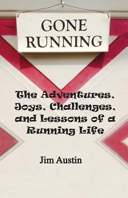 Gone Running: The Adventures, Joys, Challenges, and Lessons of a Running Life - Austin, Jim