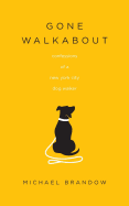 Gone Walkabout: Confessions of a New York City Dog Walker