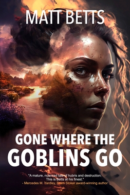 Gone Where the Goblins Go - Betts, Matt