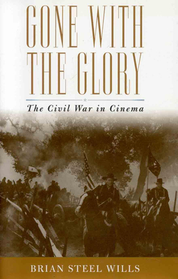 Gone with the Glory: The Civil War in Cinema - Wills, Brian Steel