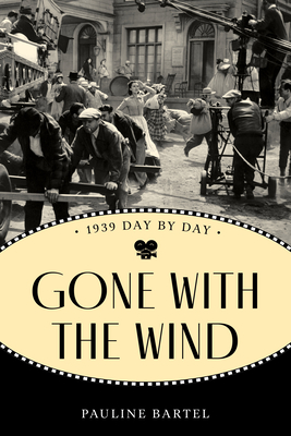 Gone with the Wind: 1939 Day by Day - Bartel, Pauline