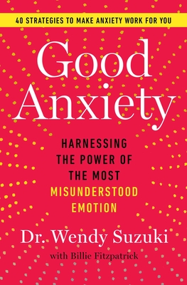 Good Anxiety: Harnessing the Power of the Most Misunderstood Emotion - Suzuki, Wendy