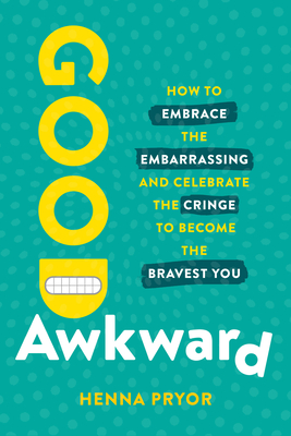 Good Awkward: How to Embrace the Embarrassing and Celebrate the Cringe to Become the Bravest You - Pryor, Henna