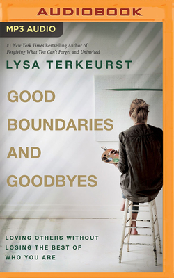 Good Boundaries and Goodbyes: Loving Others Without Losing the Best of Who You Are - TerKeurst, Lysa (Read by), and Cress, Jim (Read by)