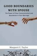 Good Boundaries With Spouse: The Power of Clear Communication and Boundaries in Your Marriage