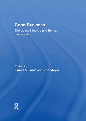 Good Business: Exercising Effective and Ethical Leadership - O'Toole, James, and Mayer, Don