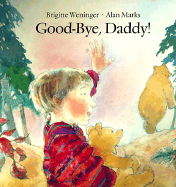 Good-Bye Daddy! - Weninger, Brigitte, and Marks, A, and Marks, Alan (Illustrator)