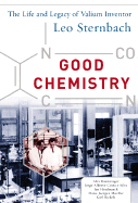 Good Chemistry: The Life and Legacy of Valium Inventor Leo Sternbach: The Life and Legacy of Valium Inventor Leo Sternbach