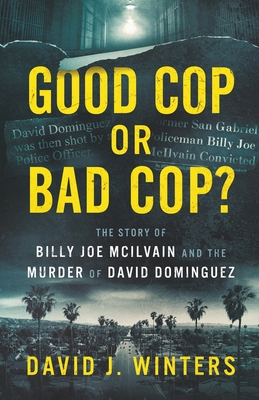 Good Cop or Bad Cop? The Story of Billy Joe McIlvain and the Murder of David Dominguez - Winters, David J