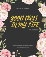 Good Days in My Life: Miracle Of Grateful and Positive Attitude You Feel Good Every Days: Gratitude Journal For Women II: 90 Days Wonderful Result Of Writing Today I am grateful for... Guide To Cultivate An Attitude Of Gratitude.