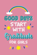 Good Days Start with Gratitude for Girls: Journal Prompts Teach for Teens Girls to Practice Gratitude and Mindfulness