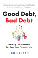 Good Debt, Bad Debt: Knowing the Difference Can Save Your Financial Life - Hanson, Jon