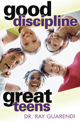 Good Discipline, Great Teens - Guarendi, Ray, Dr.