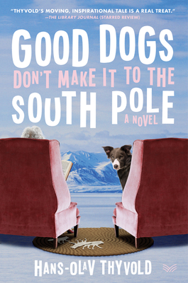 Good Dogs Don't Make It to the South Pole - Thyvold, Hans-Olav, and Ostby, Marie (Translated by), and Chandler Crawford Agency Inc (Translated by)