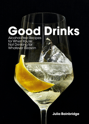 Good Drinks: Alcohol-Free Recipes for When You're Not Drinking for Whatever Reason - Bainbridge, Julia