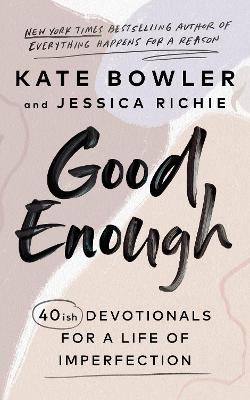 Good Enough: 40ish Devotionals for a Life of Imperfection - Bowler, Kate, and Richie, Jessica