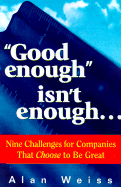 "Good Enough" Isn't Enough...: Nine Challenges for Companies That Choose to Be Great