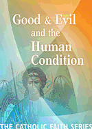 Good & Evil and the Human Condition: The Catholic Faith Series, Vol Four