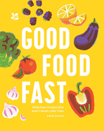 Good Food Fast: Delicious recipes that won't waste your time