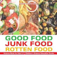 Good Food, Junk Food, Rotten Food - Science Book for Kids 5-7 Children's Science Education Books