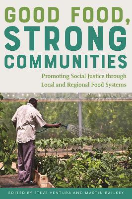 Good Food, Strong Communities: Promoting Social Justice Through Local and Regional Food Systems - Ventura, Steve (Editor), and Bailkey, Martin (Editor)