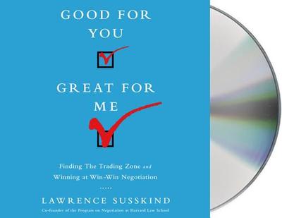 Good for You, Great for Me: Finding the Trading Zone and Winning at Win-Win Negotiation - Susskind, Lawrence, and Runnette, Sean (Read by)