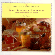 Good Gifts from the Home: Jams, Jellies & Preserves: Make Beautiful Gifts to Give (or Keep)