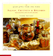 Good Gifts from the Home: Salsas, Chutneys & Relishes: Make Beautiful Gifts to Give (or Keep) - Ferrari, Linda
