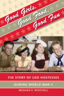 Good Girls, Good Food, Good Fun: The Story of USO Hostesses During World War II