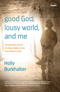 Good God, Lousy World, and Me: The Improbable Journey of a Human Rights Activist from Unbelief to Faith