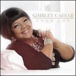 Good God - Shirley Caesar