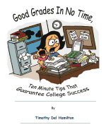 Good Grades in No Times, 10 Minute Tips that Guarantee College Success