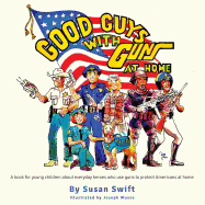 Good Guys With Guns At Home: A book for young children about everyday heroes who use guns to protect Americans at home.