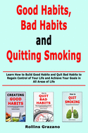 Good Habit, Bad Habits and Quitting Smoking: Learn How to Build Good Habits and Quit Bad Habits to Regain Control of Your Life and Achieve Your Goals in All Areas of Life