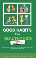 Good Habits for Healthy Kids 2-in-1 Combo Pack: Proven Positive Parenting Tips for Improving Kids Fitness and Children's Behavior