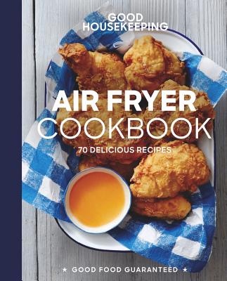 Good Housekeeping Air Fryer Cookbook: 70 Delicious Recipes - Westmoreland, Susan