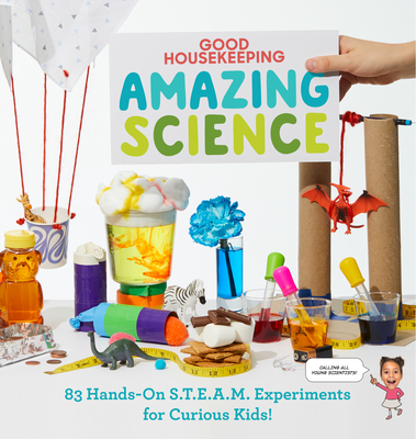 Good Housekeeping Amazing Science: 83 Hands-On S.T.E.A.M Experiments for Curious Kids! - Rothman, Rachel (Introduction by), and Good Housekeeping (Editor), and Andrus, Aubre
