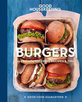 Good Housekeeping Burgers: 125 Mouthwatering Recipes & Tips Volume 8 - Good Housekeeping, and Westmoreland, Susan