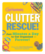 Good Housekeeping Clutter Rescue!: Just Minutes a Day to Get Organized - Forever! - Petersen, C J