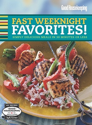 Good Housekeeping Fast Weeknight Favorites!: Simply Delicious Meals in 30 Minutes or Less - Good Housekeeping (Editor)