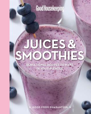 Good Housekeeping Juices & Smoothies: Sensational Recipes to Make in Your Blender Volume 3 - Good Housekeeping (Editor), and Westmoreland, Susan